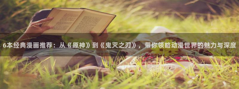 喵趣漫画app下载安卓2023最新版本：6本经典漫画推荐：从《原神》到《鬼灭之刃》，带你领略动漫世界的魅力与深度
