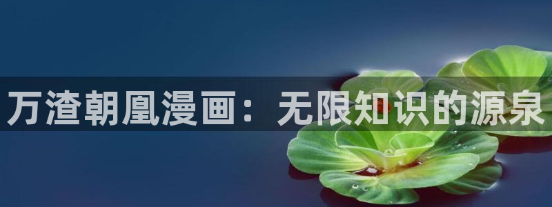 喵趣漫画网免费阅读在线观看：万渣朝凰漫画：无限知识的源泉