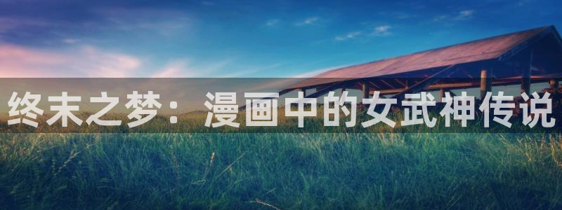 喵趣网页：终末之梦：漫画中的女武神传说