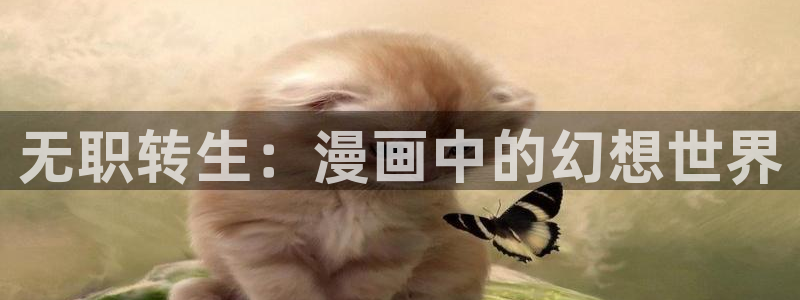喵趣漫画鸿蒙版：无职转生：漫画中的幻想世界